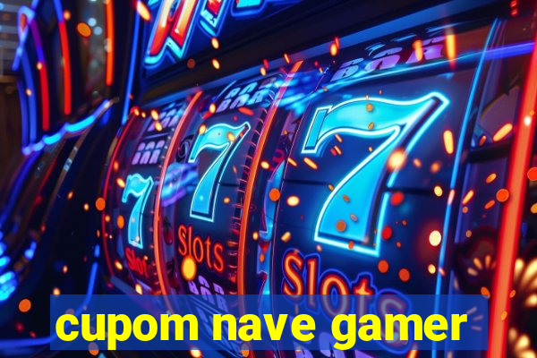 cupom nave gamer
